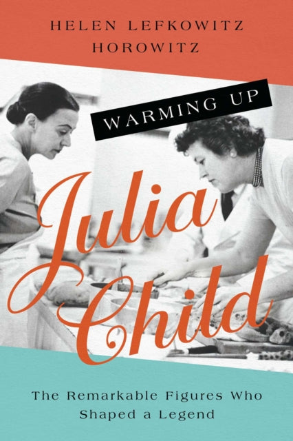 Book cover of: Warming Up Julia Child. By: Helen Lefkowitz Horowitz