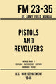 Book cover of: Pistols and Revolvers - FM 23-35 US Army Field Manual (1946 World War II Civilian Reference Edition)