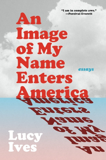 Book cover of: Image of My Name Enters America. By: Lucy Ives