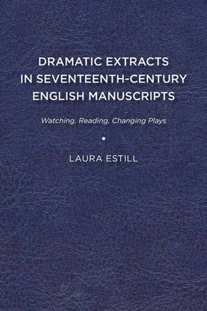 Book cover of: Dramatic Extracts in Seventeenth-Century English Manuscripts. By: Laura Estill