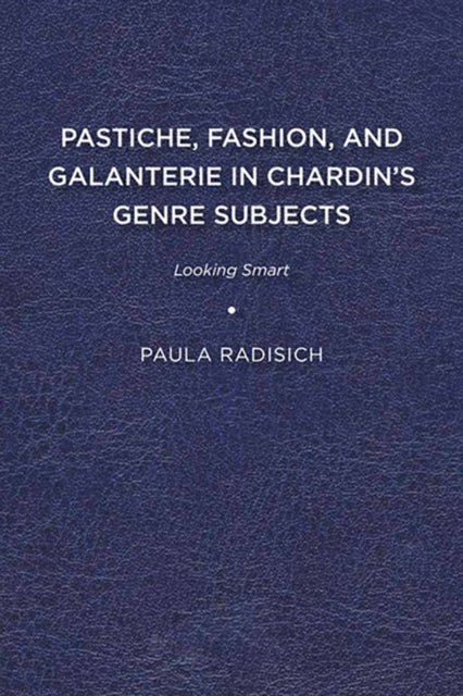 Book cover of: Pastiche, Fashion, and Galanterie in Chardin's Genre Subjects. By: Paula Radisich