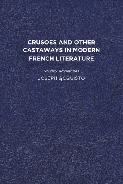 Book cover of: Crusoes and Other Castaways in Modern French Literature. By: Joseph Acquisto