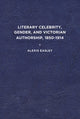 Book cover of: Literary Celebrity, Gender, and Victorian Authorship, 1850-1914. By: Alexis Easley