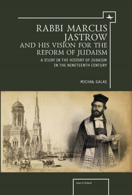 Book cover of: Rabbi Marcus Jastrow and His Vision for the Reform of Judaism. By: Michal Galas