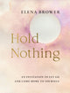 Hold Nothing, An Invitation to Let Go and Come Home to Yourself 9781645473022 BROWER, ELENA
