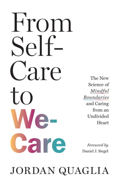 From Self-Care to We-Care, The New Science of Mindful Boundaries and Caring from an Undivided Heart 9781645473473 Jordan Quaglia