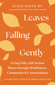 Leaves Falling Gently, Living Fully with Serious Illness through Mindfulness, Compassion, and Connected ness 9781645473657 Susan Bauer-Wu