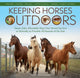 Keeping Horses Outdoors, Smart, Safe, Affordable Ways Your Horse Can Live as Naturally as Possible All Seasons of the Year 9781646011087 Iveta Jebáčková-Lažanská