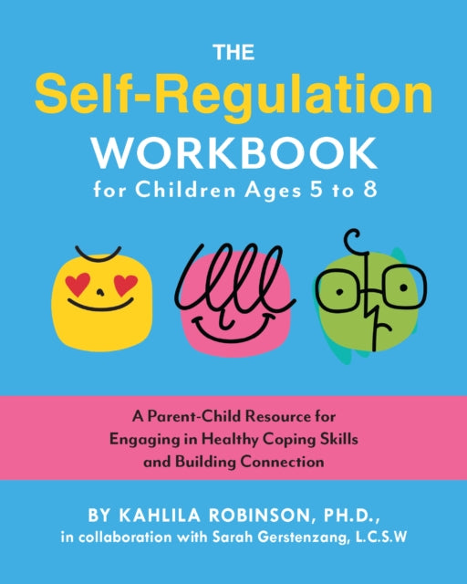 Self-Regulation Workbook for Children Ages 5 to 8, A Parent-Child Resource for Engaging in Healthy Coping Skills and Building Connection 9781646047604 Kahlila Robinson