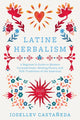Book cover of: Latine Herbalism. By: Iosellev Castañeda