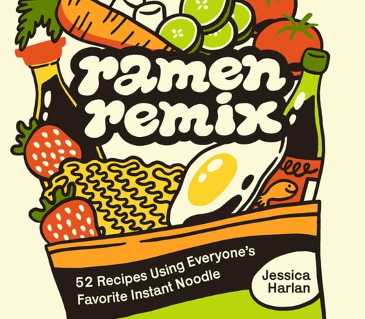 Ramen Remix, 52 Recipes Using Everyone's Favorite Instant Noodle 9781646047918 Jessica Harlan