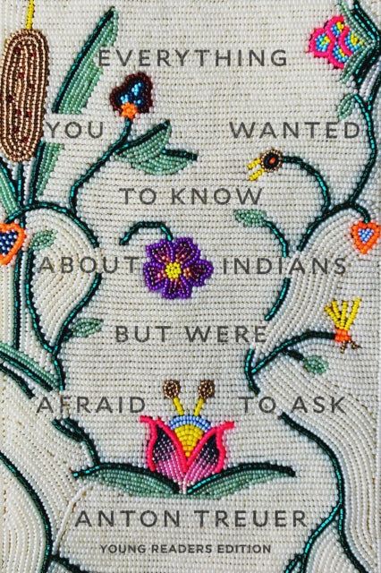 Book cover of: Everything You Wanted to Know About Indians But Were Afraid to Ask. By: Anton Treuer