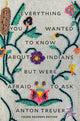 Book cover of: Everything You Wanted to Know About Indians But Were Afraid to Ask. By: Anton Treuer