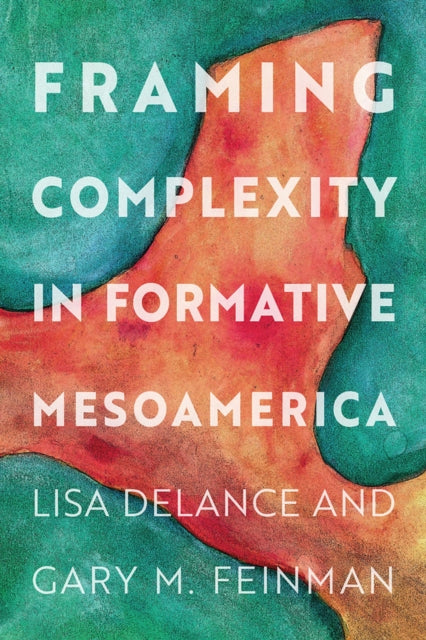 Book cover of: Framing Complexity in Formative Mesoamerica. By: Delance Lisa