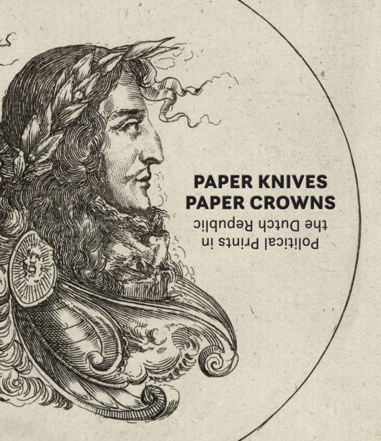 Book cover of: Paper Knives, Paper Crowns: Political Prints in the Dutch Republic. By: Maureen Warren