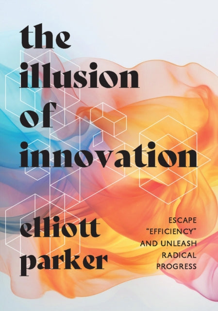 Book cover of: Illusion of Innovation. By: Elliott Parker