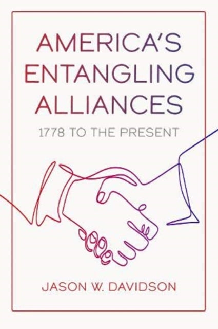 Book cover of: America's Entangling Alliances. By: Jason W. Davidson