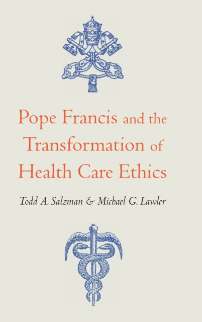 Book cover of: Pope Francis and the Transformation of Health Care Ethics. By: Todd A. Salzman