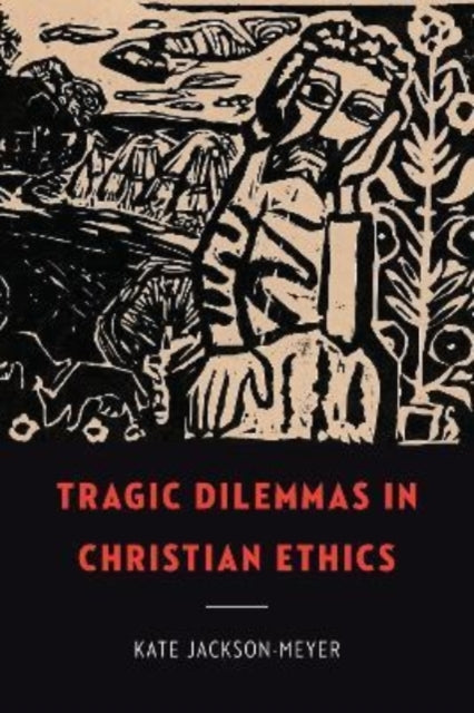 Book cover of: Tragic Dilemmas in Christian Ethics. By: Kate Jackson-Meyer