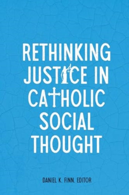Book cover of: Rethinking Justice in Catholic Social Thought. By: Daniel K. Finn