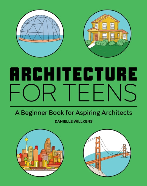 Book cover of: Architecture for Teens. By: Danielle Willkens Associate AIA  FRSA  LEED AP BD+C