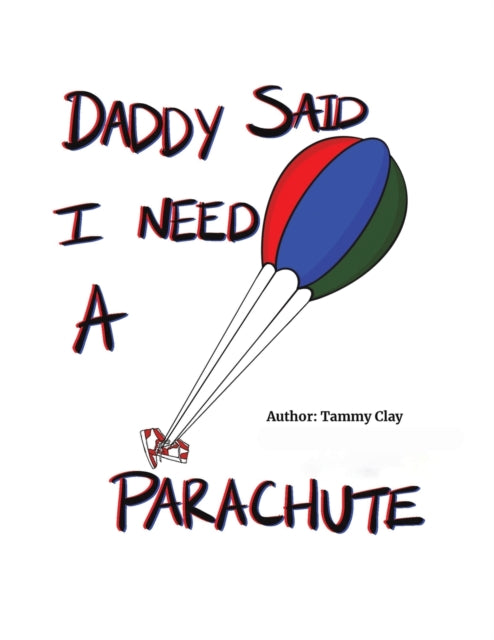 Book cover of: Daddy Said I Need a Parachute. By: Tammy Clay