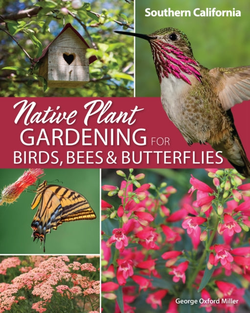 Book cover of: Native Plant Gardening for Birds, Bees & Butterflies: Southern California. By: George Oxford Miller