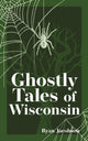 Book cover of: Ghostly Tales of Wisconsin. By: Ryan Jacobson