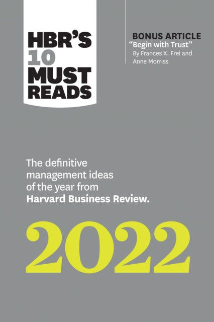 Book cover of: HBR's 10 Must Reads 2022: The Definitive Management Ideas of the Year from Harvard Business Review (with bonus article "Begin with Trust" by Frances X. Frei and Anne Morriss). By: Harvard Business Review Harvard Business Review