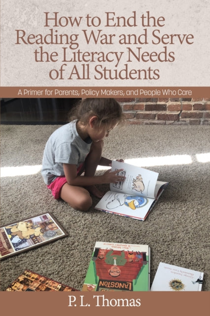 Book cover of: How to End the Reading War and Serve the Literacy Needs of All Students. By: P. L. Thomas