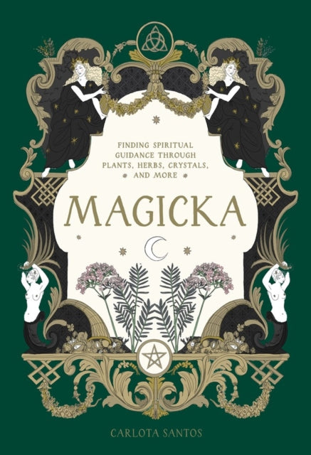 Magicka, Finding Spiritual Guidance Through Plants, Herbs, Crystals, and More 9781648292033 Carlota Santos