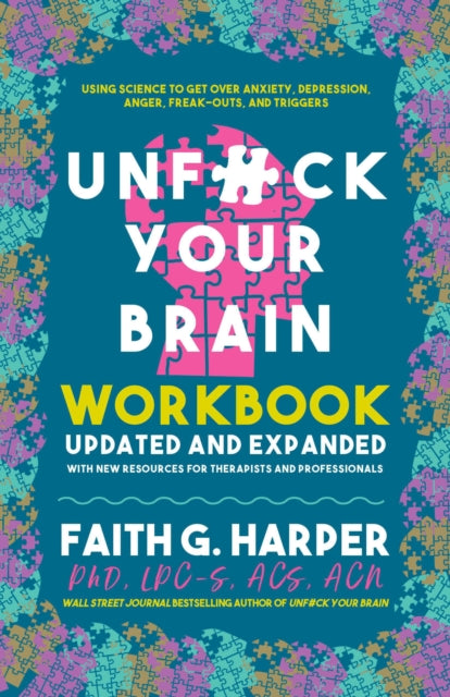 Unfuck Your Brain Workbook, Using Science to Get Over Anxiety, Depression, Anger, Freak-Outs, and Triggers (2nd Edition) 9781648410772 Faith G. Harper