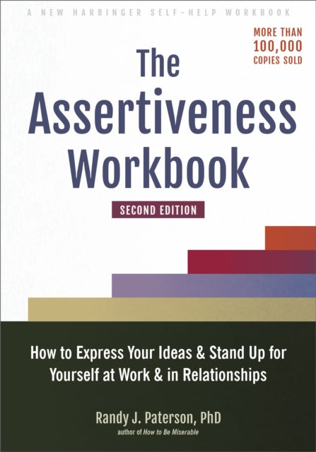 Assertiveness Workbook, How to Express Your Ideas and Stand Up for Yourself at Work and in Relationships 9781648480270 Randy J. Paterson