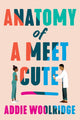 Book cover of: Anatomy of a Meet Cute. By: Addie Woolridge