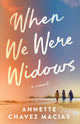 Book cover of: When We Were Widows. By: Annette Chavez Macias