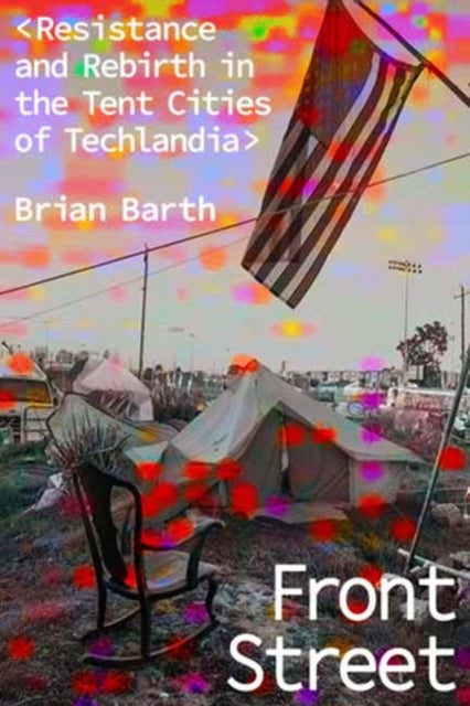 Front Street, Resistance and Rebirth in the Tent Cities of Techlandia 9781662601613 Brian Barth