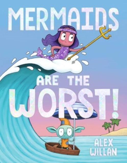 Book cover of: Mermaids Are the Worst!. By: Alex Willan