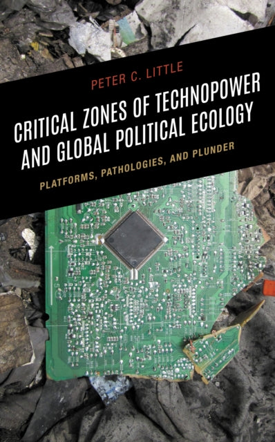 Book cover of: Critical Zones of Technopower and Global Political Ecology. By: Peter C. Little