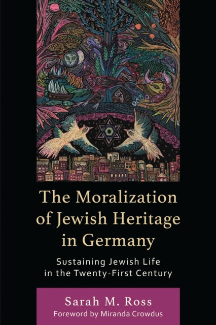 Book cover of: Moralization of Jewish Heritage in Germany. By: Sarah M. Ross