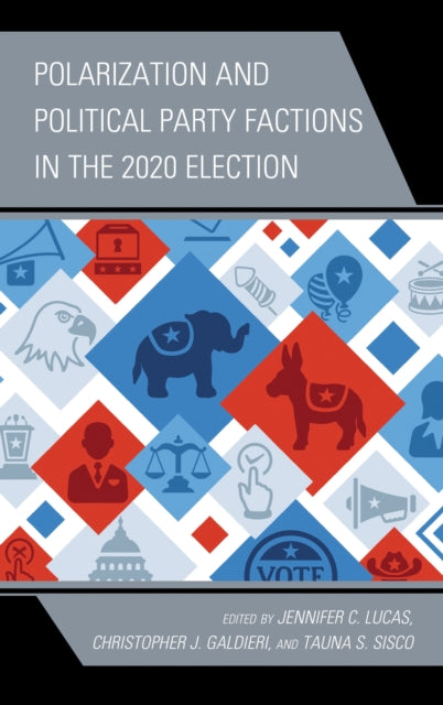 Book cover of: Polarization and Political Party Factions in the 2020 Election. By: Jennifer C. Lucas