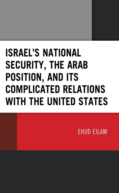 Book cover of: Israel’s National Security, the Arab Position, and Its Complicated Relations with the United States. By: Ehud Eilam