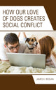 Book cover of: How Our Love of Dogs Creates Social Conflict. By: James K. Beggan