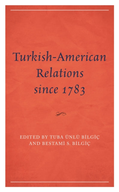 Book cover of: Turkish-American Relations since 1783. By: Tuba Ünlü Bilgiç