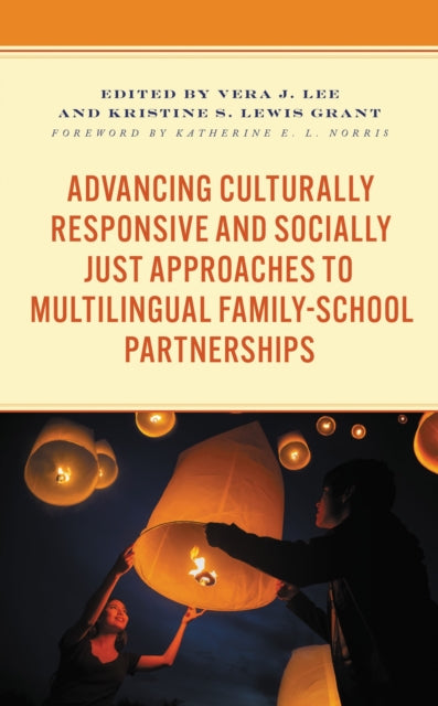Book cover of: Advancing Culturally Responsive and Socially Just Approaches to Multilingual Family-School Partnerships. By: Vera J. Lee