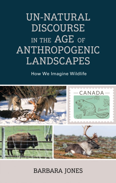 Book cover of: Un-Natural Discourse in the Age of Anthropogenic Landscapes. By: Barbara K. Jones