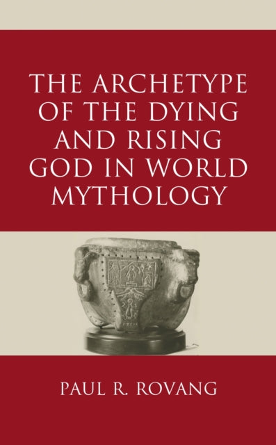 Book cover of: Archetype of the Dying and Rising God in World Mythology. By: Paul Rovang
