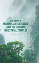 Book cover of: Jin Yong’s Martial Arts Fiction and the Kungfu Industrial Complex. By: Paul B. Foster