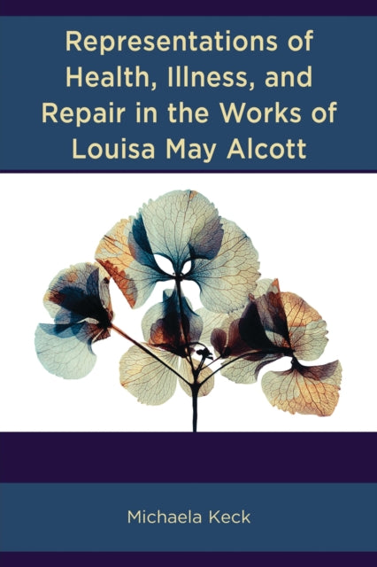 Book cover of: Representations of Health, Illness, and Repair in the Works of Louisa May Alcott. By: Michaela Keck