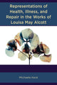 Book cover of: Representations of Health, Illness, and Repair in the Works of Louisa May Alcott. By: Michaela Keck