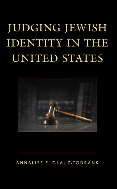 Book cover of: Judging Jewish Identity in the United States. By: Annalise E. Glauz-Todrank